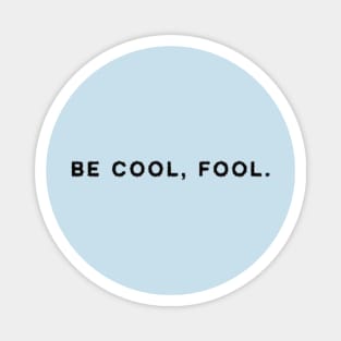 Be Cool, Fool. Magnet